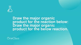 Draw the major organic product for the reaction below Draw the major o Draw the major organic product for the reaction below Draw the major o