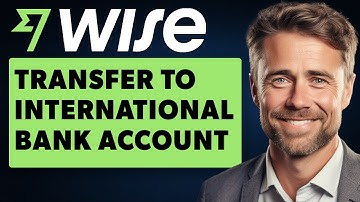 How to Transfer Money From Wise to International Bank Account (Full 2024 Guide)
