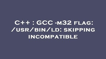 C++ : GCC -m32 flag: /usr/bin/ld: skipping incompatible