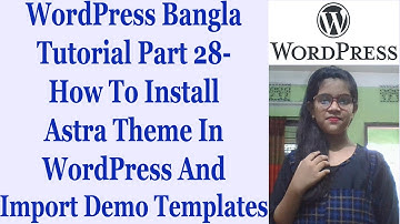 WordPress Bangla Tutorial Part 28- How To Install Astra Theme In WordPress And Import Demo Templates