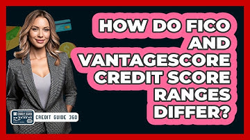 How Do FICO And VantageScore Credit Score Ranges Differ? - CreditGuide360.com