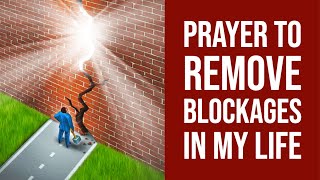 Prayer to Remove Blockages in my Life