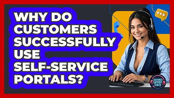 Why Do Customers Successfully Use Self-service Portals? - Customer Support Coach