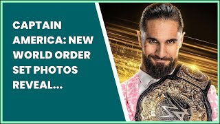 CAPTAIN AMERICA: NEW WORLD ORDER SET PHOTOS REVEAL CAPS NEW SUIT; WWES SETH ROLLINS CAST...