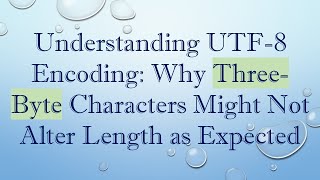 Understanding UTF-8 Encoding: Why Three-Byte Characters Might Not Alter Length as Expected