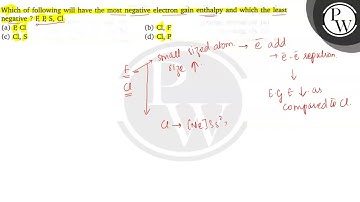 Which of following will have the most negative electron gain enthalpy and which the least negati...