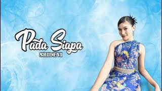 SRIDEVI - PADA SIAPA | Lirik Lagu |