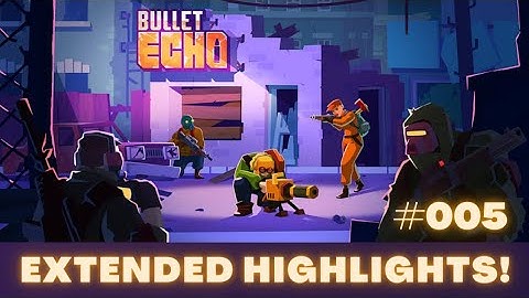 Extended Highlights #005 | Bullet Echo Gameplay