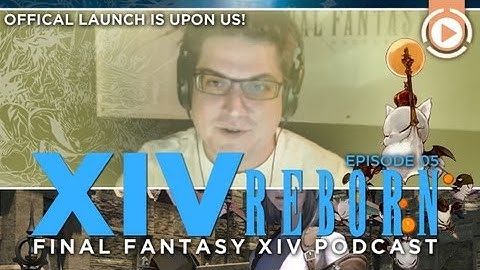 XIV Reborn (Final Fantasy XIV: ARR Show) Ep5: Official Launch Is Upon Us!