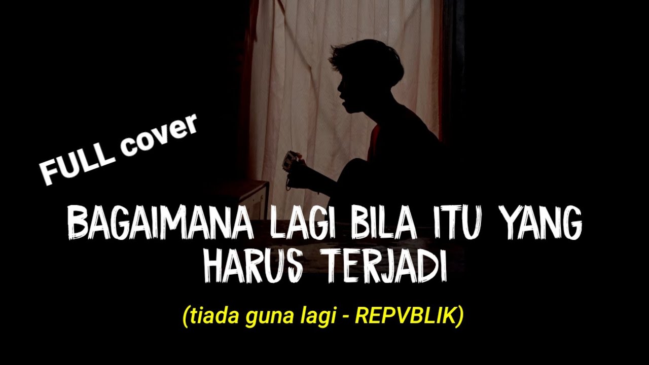 bagaimana lagi bila itu yang harus terjadi (TIADA GUNA LAGI - REPVBLIK) viral cover agusriansyah