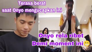 TERASA BERAT SAAT ONYO MENGUCAPKAN INI ~ ONYO RELA RIBET DEMI MOMENT INI.