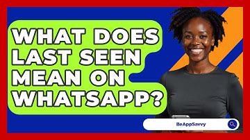 What Does Last Seen Mean On WhatsApp? - Be App Savvy