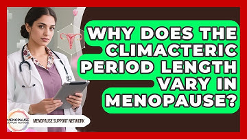 Why Does The Climacteric Period Length Vary In Menopause? - Menopause Support Network