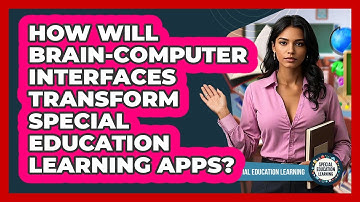 How Will Brain-computer Interfaces Transform Special Education Learning Apps?