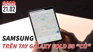 VnNews 21/2: Samsung Trên tay Galaxy Fold 50 củ - Galaxy S10 với bộ nhớ 1000GB và 12GB Ram