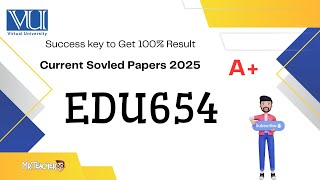 📝 EDU654 Final Term 2025 | Classroom Assessment | Solved Papers + A+ Success Key ✅