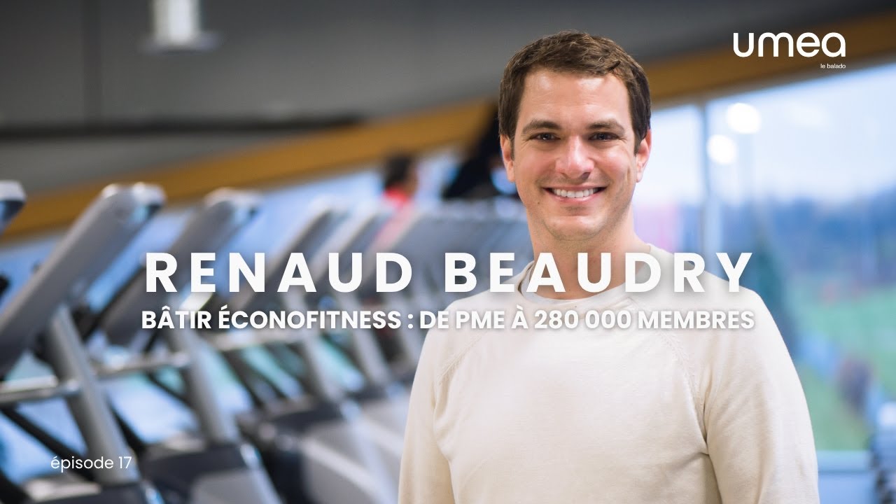 Renaud Beaudry — Bâtir Éconofitness : de PME à 280 000 membres