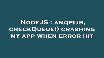 NodeJS : amqplib, checkQueue() crashing my app when error hit