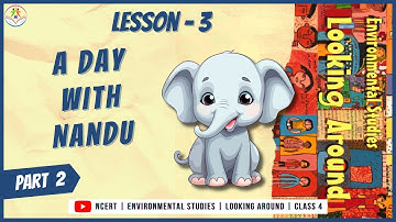 Chapter 3 A Day With Nandu - Part 2 | Class 4 EVS Looking Around | NCERT Full Chapter Explanation