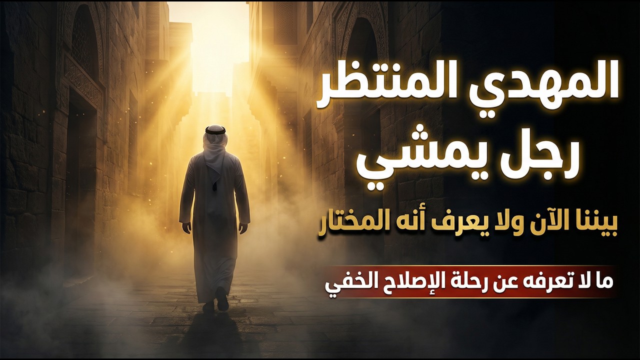المهدي المنتظر | رجل يمشي بيننا الآن ولا يعرف أنه المختار - ما لا تعرفه عن رحلة الإصلاح الخفي