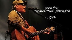 Kupaksa Untuk Melangkah - Iwan Fals  Lirik  - Durasi: 3:59. 