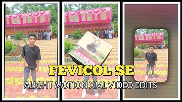 FEVICOL SE | ALIGHT MOTION XML VIDEO EDITS | NEW SONG  | NEW XML VIDEO EDITS 🌿