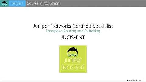 JNCIS-ENT | Lecture 1: Course Introduction