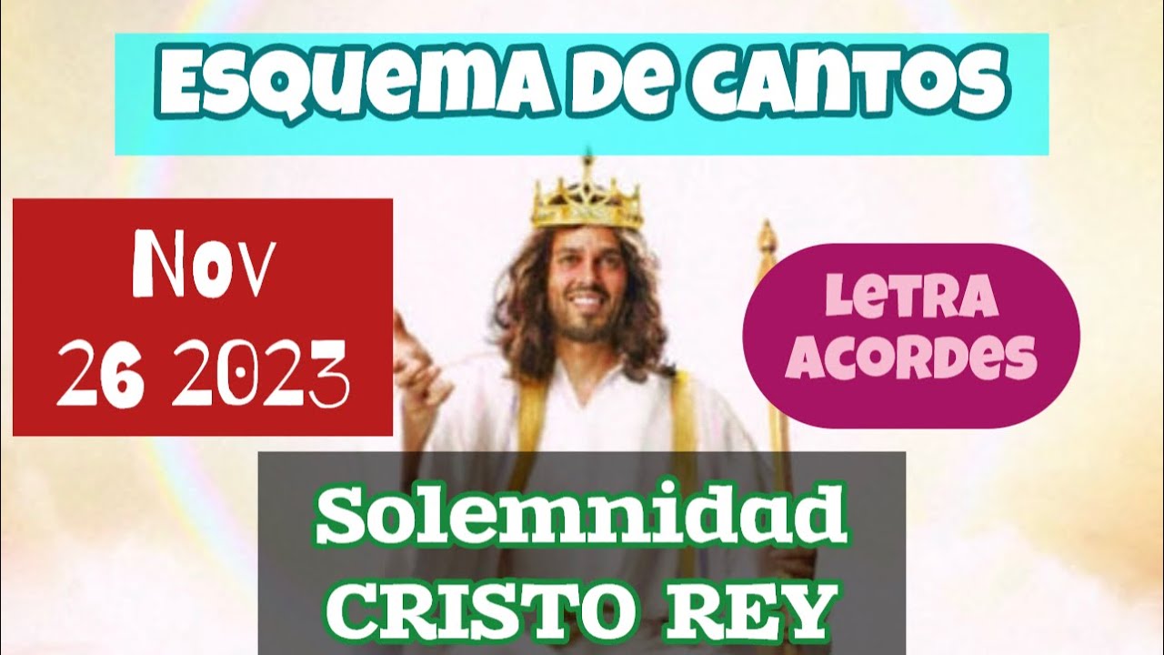 Esquema de cantos SOLEMNIDAD DE NUESTRO SEÑOR JESUCRISTO REY DEL UNIVERSO links, letra⬇️ acordes