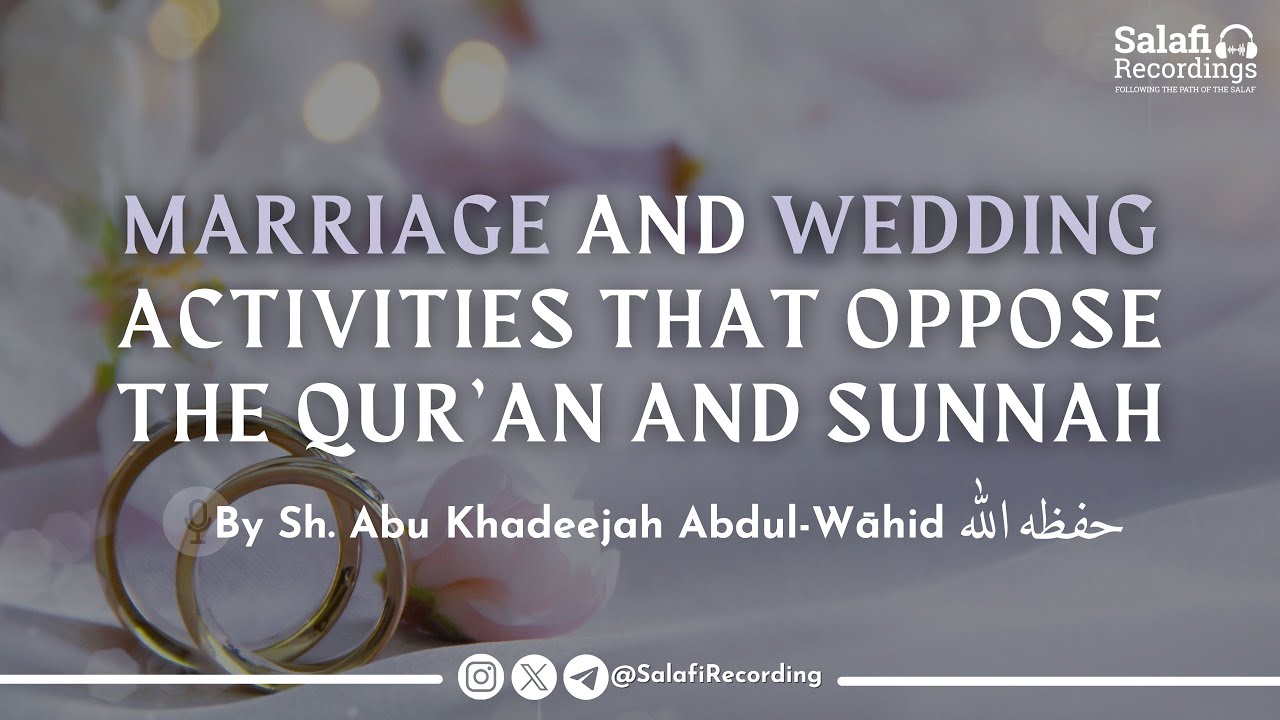 Marriage & Wedding Activities that oppose the Qur'ān & Sunnah - By Sh. Abu Khadeejah حفظه الله