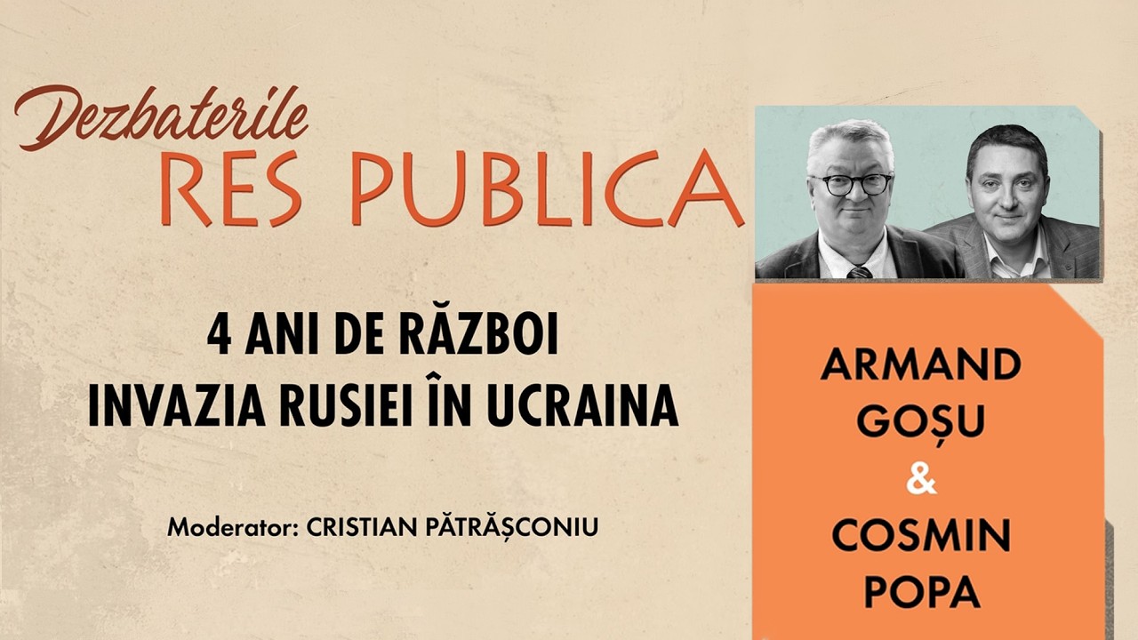 Dezbaterile RES PUBLICA: Armand GOȘU și Cosmin POPA | 4 ANI DE RĂZBOI. INVAZIA RUSIEI ÎN UCRAINA