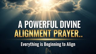 A DIVINE ALIGNMENT PRAYER | Everything Begins to Align in Your Life Today (POWERFUL!) Wealth