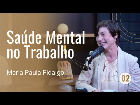 Saúde Mental no Trabalho - com Maria Paula Fidalgo (EP02)