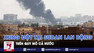 Xung đột tại Sudan lan rộng trên quy mô cả nước - VNEWS