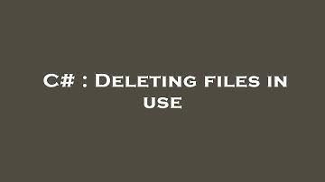 C# : Deleting files in use
