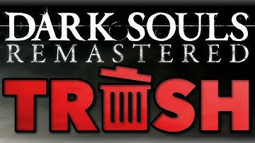 Dark Souls Remastered Is Trash
