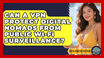 Can A VPN Protect Digital Nomads From Public Wi-Fi Surveillance? - Digital Nomad Success Guide