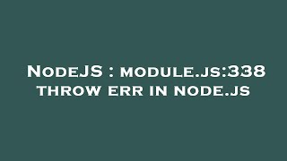 NodeJS : module.js:338 throw err in node.js