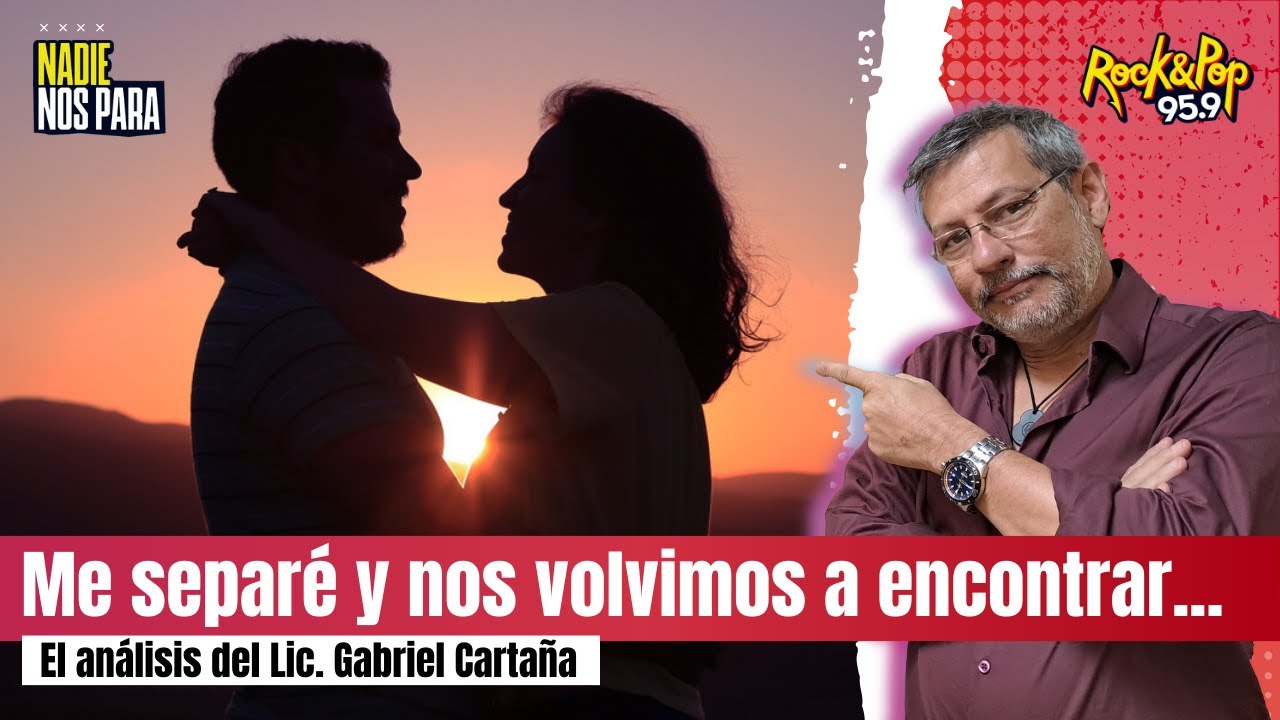 ME SEPARÉ Y NOS VOLVIMOS A ENCONTRAR... // El análisis del Lic. Gabriel Cartaña