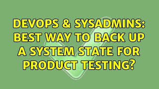 DevOps & SysAdmins: Best way to back up a system state for product testing? (4 Solutions!!) Profile