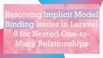 Resolving Implicit Model Binding Issues in Laravel 9 for Nested One-to-Many Relationships