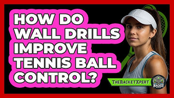 How Do Wall Drills Improve Tennis Ball Control? - The Racket Xpert