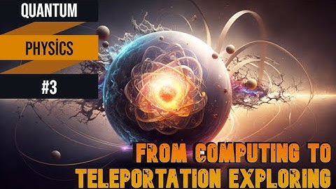 Quantum Physics #3: From Computing to Teleportation - Exploring Quantum Technology