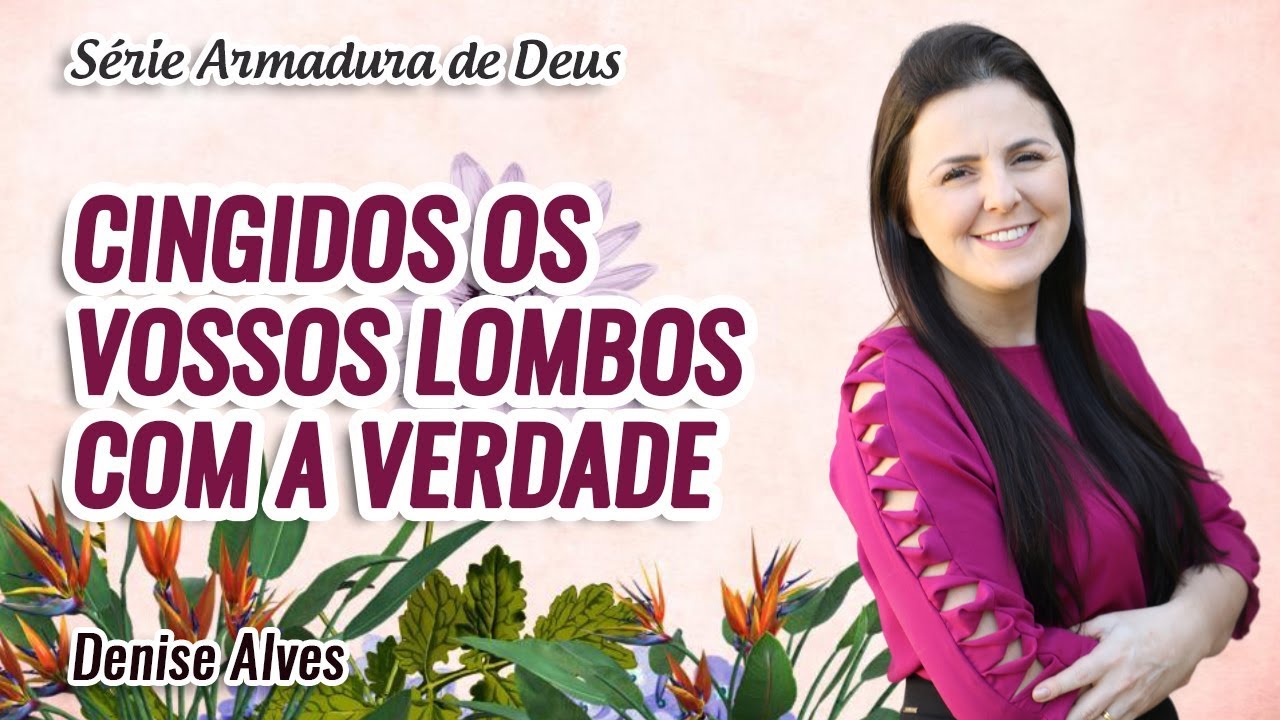 Armadura de Deus: Cingidos os vossos lombos com a verdade // Denise Alves