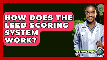 How Does The LEED Scoring System Work? - Earth Science Answers
