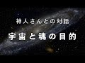 《神人さんとの対話》宇宙の始まりと魂の目的について