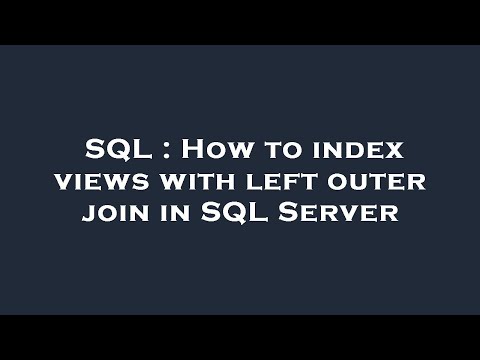 SQL : How to index views with left outer join in SQL Server