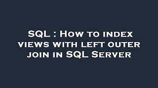SQL : How to index views with left outer join in SQL Server
