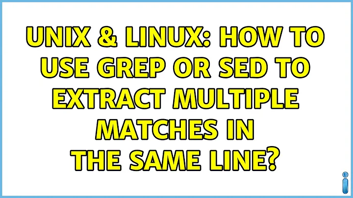 Unix & Linux: How to use grep or sed to extract multiple matches in the same line?
