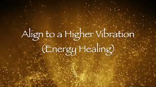 Align to a Higher Vibration (Energy Healing)