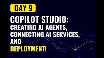 Day 9 -  Copilot Studio: Creating AI Agents, Connecting AI Services, and Deployment!